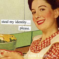 steal my identity... please.